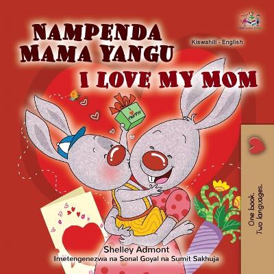 Book cover for I Love My Mom (Swahili English Bilingual Children's Book)