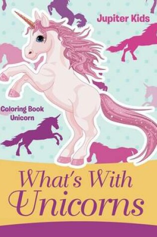 Cover of What's with Unicorns: Coloring Book Unicorn