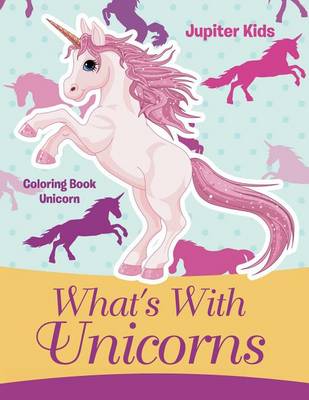 Book cover for What's with Unicorns: Coloring Book Unicorn