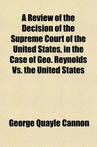 Cover of A Review of the Decision of the Supreme Court of the United States, in the Case of Geo. Reynolds vs. the United States