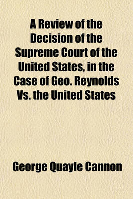 Book cover for A Review of the Decision of the Supreme Court of the United States, in the Case of Geo. Reynolds vs. the United States