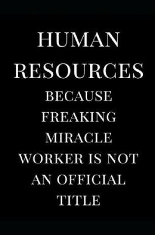 Cover of Human Resources Because Freaking Miracle Worker Is Not an Official Title