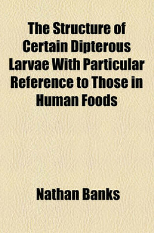 Cover of The Structure of Certain Dipterous Larvae with Particular Reference to Those in Human Foods