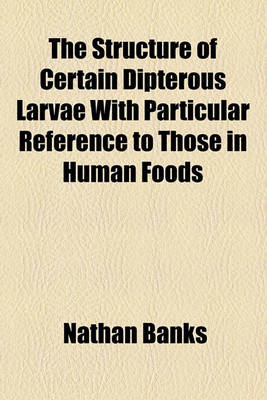 Book cover for The Structure of Certain Dipterous Larvae with Particular Reference to Those in Human Foods