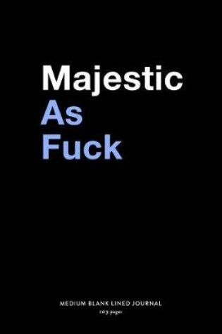 Cover of Majestic As Fuck, Medium Blank Lined Journal, 109 Pages