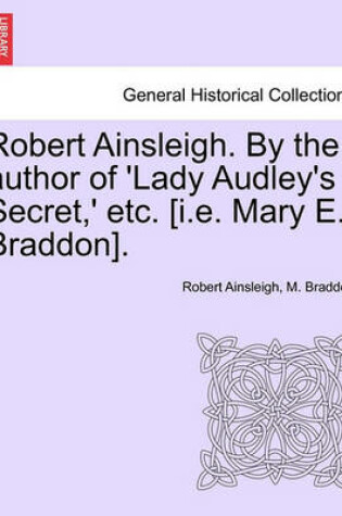 Cover of Robert Ainsleigh. by the Author of 'Lady Audley's Secret, ' Etc. [I.E. Mary E. Braddon]. Vol. III