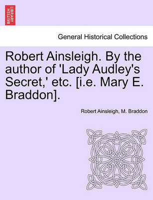 Book cover for Robert Ainsleigh. by the Author of 'Lady Audley's Secret, ' Etc. [I.E. Mary E. Braddon]. Vol. III