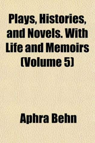 Cover of Plays, Histories, and Novels. with Life and Memoirs (Volume 5)