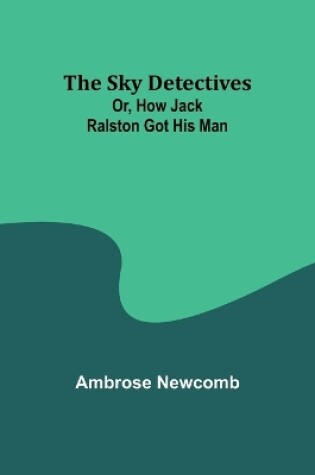 Cover of The Sky Detectives; Or, How Jack Ralston Got His Man