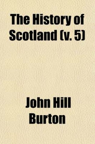 Cover of The History of Scotland Volume 5; From Agricola's Invasion to the Extinction of the Last Jacobite Insurrection, Index Volume