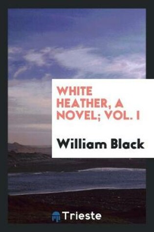 Cover of White Heather, a Novel; Vol. I