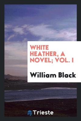 Book cover for White Heather, a Novel; Vol. I