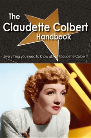 Cover of The Claudette Colbert Handbook - Everything You Need to Know about Claudette Colbert