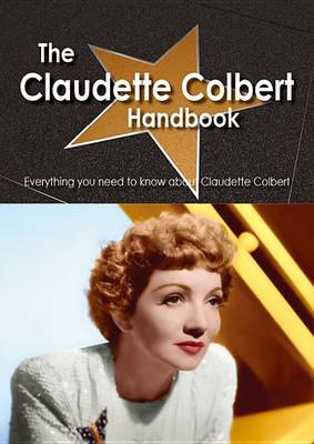 Book cover for The Claudette Colbert Handbook - Everything You Need to Know about Claudette Colbert