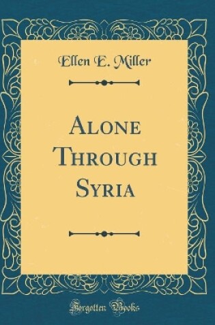 Cover of Alone Through Syria (Classic Reprint)