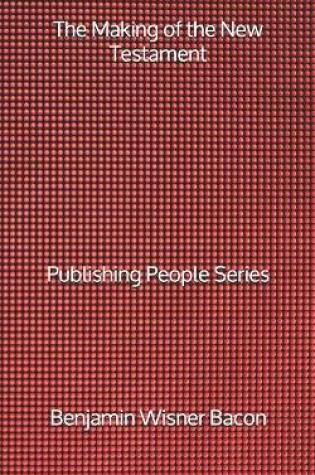 Cover of The Making of the New Testament - Publishing People Series