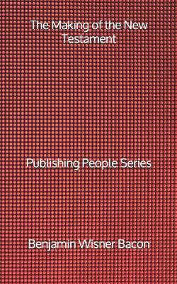 Book cover for The Making of the New Testament - Publishing People Series