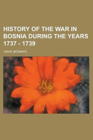 Cover of History of the War in Bosnia During the Years 1737 - 1739