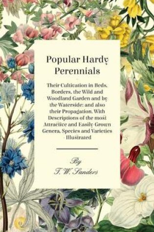 Cover of Popular Hardy Perennials - Their Cultivation in Beds, Borders, the Wild and Woodland Garden and by the Waterside