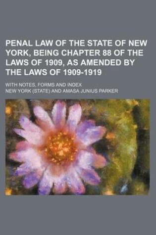 Cover of Penal Law of the State of New York, Being Chapter 88 of the Laws of 1909, as Amended by the Laws of 1909-1919; With Notes, Forms and Index