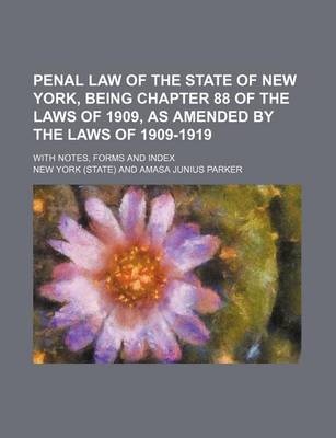 Book cover for Penal Law of the State of New York, Being Chapter 88 of the Laws of 1909, as Amended by the Laws of 1909-1919; With Notes, Forms and Index