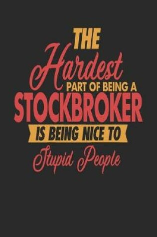 Cover of The Hardest Part Of Being An Stockbroker Is Being Nice To Stupid People