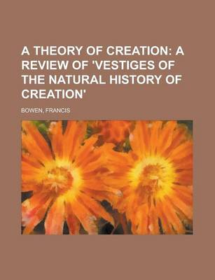 Book cover for A Theory of Creation; A Review of 'Vestiges of the Natural History of Creation'