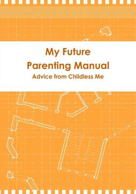 Book cover for My Future Parenting Manual: Advice from Childless Me