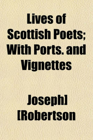 Cover of Lives of Scottish Poets Volume 2; With Ports. and Vignettes