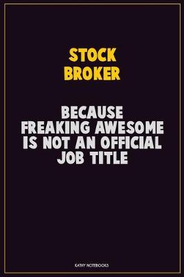 Book cover for Stock broker, Because Freaking Awesome Is Not An Official Job Title