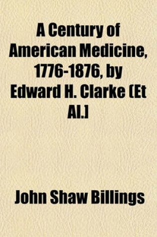 Cover of A Century of American Medicine, 1776-1876, by Edward H. Clarke (et al.]