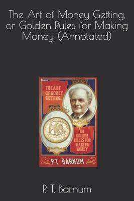 Book cover for The Art of Money Getting, or Golden Rules for Making Money (Annotated)