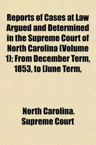 Cover of Reports of Cases at Law Argued and Determined in the Supreme Court of North Carolina Volume 1; From December Term, 1853, to [June Term, 1862], Both Inclusive