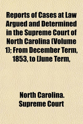 Book cover for Reports of Cases at Law Argued and Determined in the Supreme Court of North Carolina Volume 1; From December Term, 1853, to [June Term, 1862], Both Inclusive