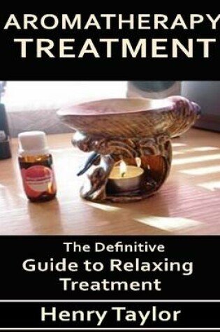 Cover of Aromatherapy Treatment: the Definitive Guide to Relaxing Treatment