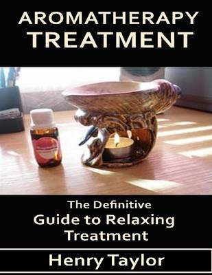 Book cover for Aromatherapy Treatment: the Definitive Guide to Relaxing Treatment