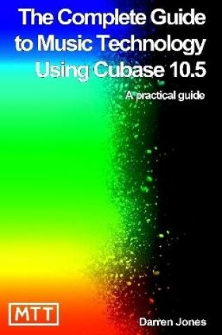 Cover of The Complete Guide to Music Technology Using Cubase 10.5