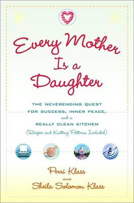 Book cover for Every Mother Is a Daughter: The Neverending Quest for Success, Inner Peace, and a Really Clean Kitchen (Recipes and Knitting Patterns Included)