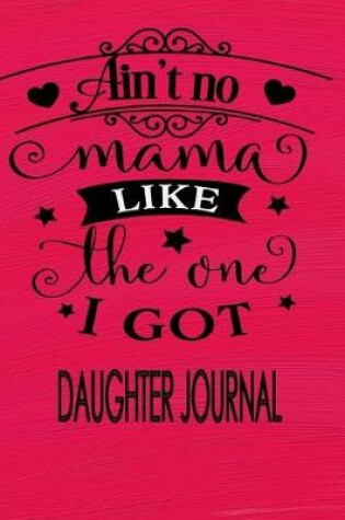Cover of Daughter Journal - Ain't No Mama Like The One I Got