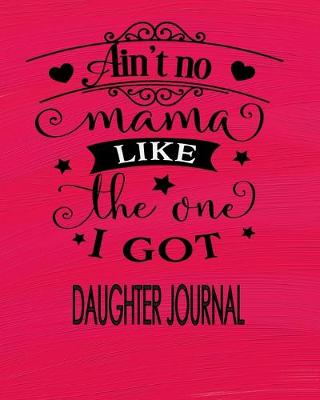 Book cover for Daughter Journal - Ain't No Mama Like The One I Got