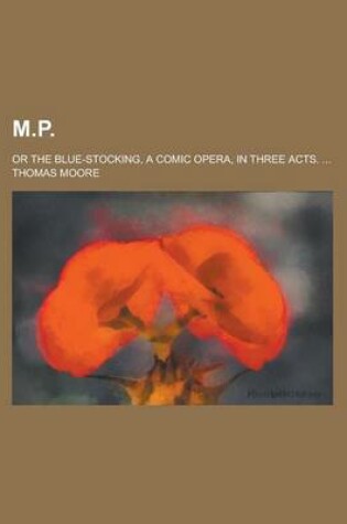 Cover of M.P; Or the Blue-Stocking, a Comic Opera, in Three Acts. ...