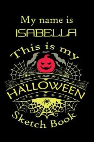 Cover of My name is ISABELLA This is my HALLOWEEN Sketch Book