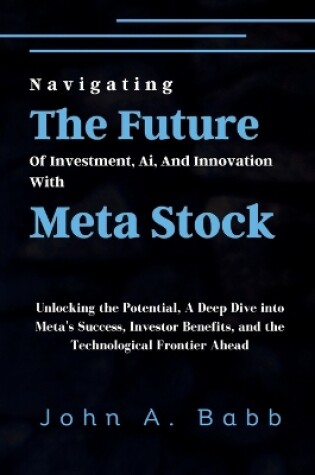 Cover of Navigating The Future Of Investment, Ai, And Innovation With Meta Stock