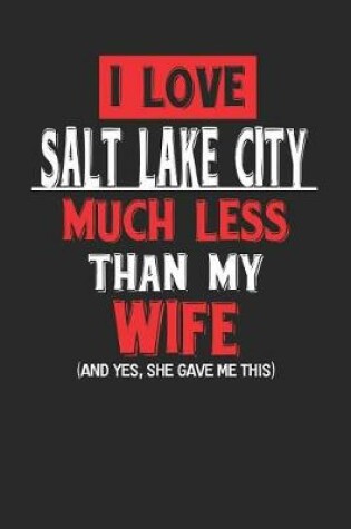 Cover of I Love Salt Lake City Much Less Than My Wife (and Yes, She Gave Me This)