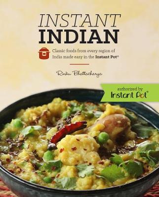 Book cover for Instant Indian: Classic Foods from Every Region of India made easy in the Instant Pot
