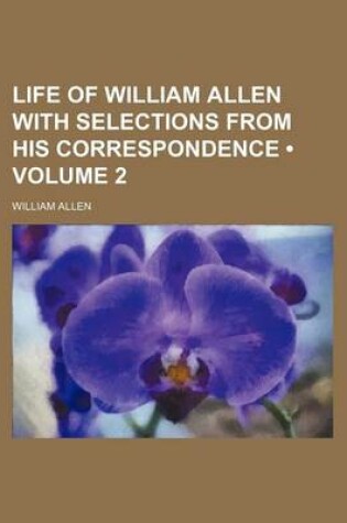 Cover of Life of William Allen with Selections from His Correspondence (Volume 2)