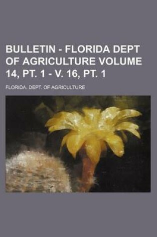 Cover of Bulletin - Florida Dept of Agriculture Volume 14, PT. 1 - V. 16, PT. 1