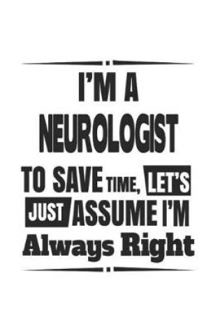 Cover of I'm A Neurologist To Save Time, Let's Just Assume I'm Always Right