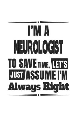 Book cover for I'm A Neurologist To Save Time, Let's Just Assume I'm Always Right