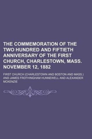 Cover of The Commemoration of the Two Hundred and Fiftieth Anniversary of the First Church, Charlestown, Mass. November 12, 1882